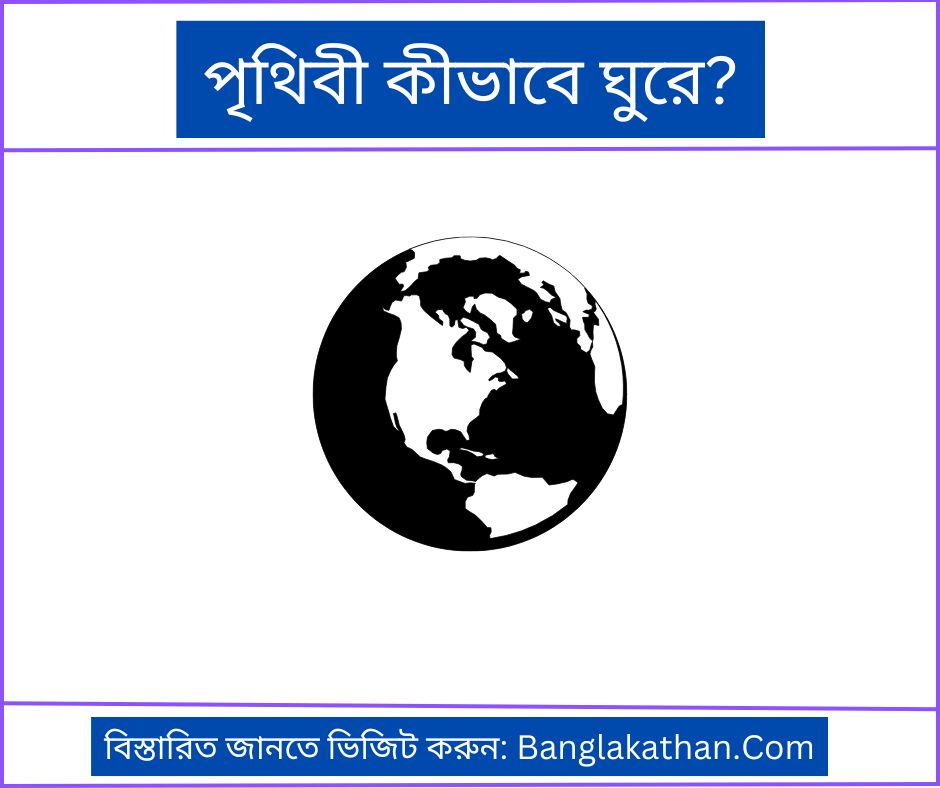 পৃথিবী কীভাবে ঘুরে